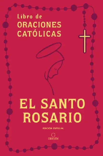 El Santo Rosario: Libro de Oraciones Católicas (Edición de Regalo) / Holy Rosary: Book of Catholic Prayers (Gift Edition) by Origen