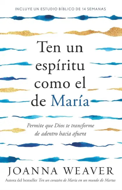 Ten Un Espíritu Como El de María: Permite Que Dios Te Transforme de Adentro Hacia Afuera / Having a Mary Spirit by Joanna Weaver