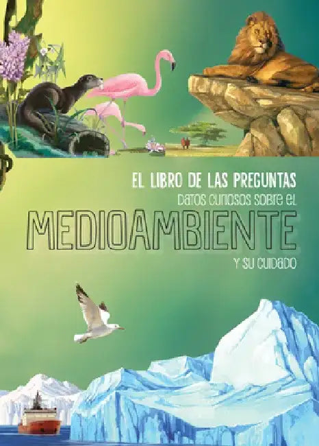 Datos Curiosos Sobre El Medio Ambiente Y Su Cuidado / Curious Facts about the Environment and How to Care for It by Anonymous