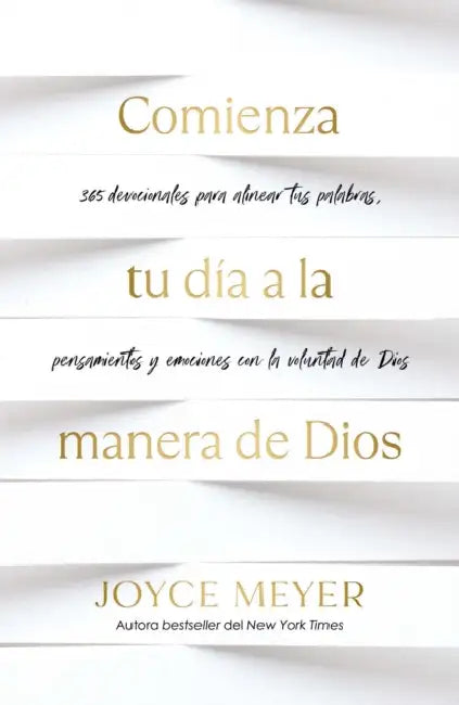 Comienza Tu Día a la Manera de Dios: 365 Devocionales Para Alinear Tus Palabras, Pensamientos Y Emociones Con La Voluntad de Dios / Beginning Your Day by Joyce Meyer