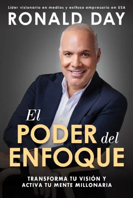 El Poder del Enfoque: Transforma Tu Visión Y Activa Tu Mente Millonaria / The Power of Focus by Ronald Day
