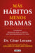 Más Hábitos, Menos Drama. 10 Hábitos Probados Por La Ciencia Que Transformarán Tu Vida / More Habits, Less Drama: 10 Science-Backed Habits by César Lozano