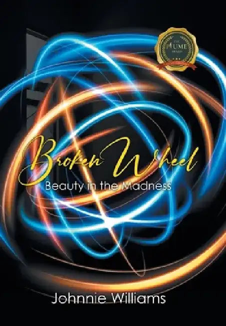 Broken Wheel: Beauty in the Madness by Johnnie Williams