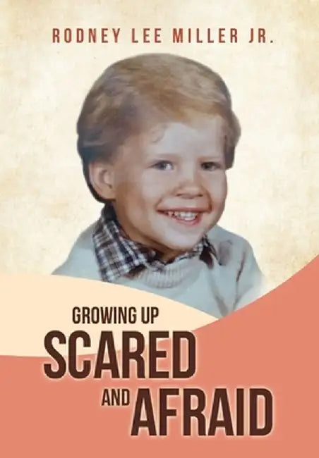 Growing Up Scared and Afraid by Rodney Lee, Jr. Miller