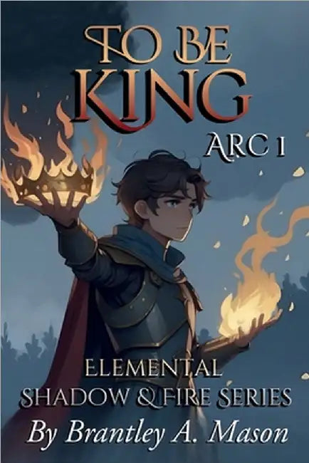 To Be King: Arc 1 by Brantley A. Mason