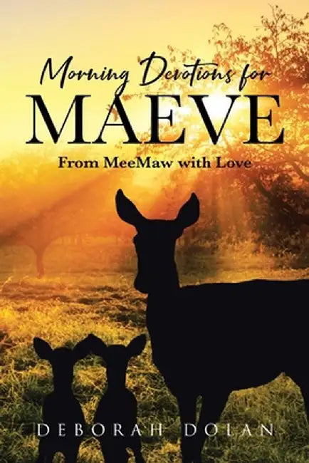 Morning Devotions for Maeve: From MeeMaw with Love by Deborah Dolan