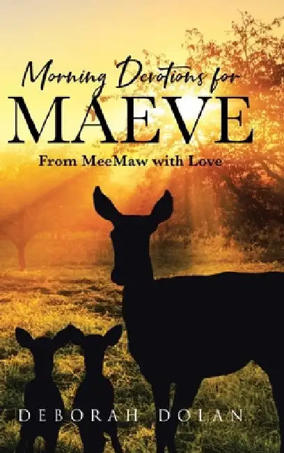 Morning Devotions for Maeve: From MeeMaw with Love by Deborah Dolan