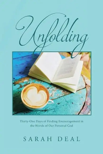 Unfolding: Thirty-One Days of Finding Encouragement in the Words of Our Personal God by Sarah Deal