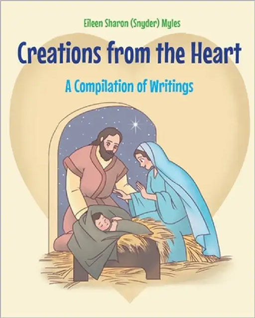 Creations from the Heart: A Compilation of Writings by (Snyder) Myles, Eileen Sharon