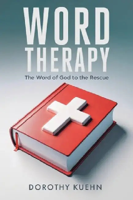 Word Therapy: The Word of God to the Rescue by Dorothy Kuehn
