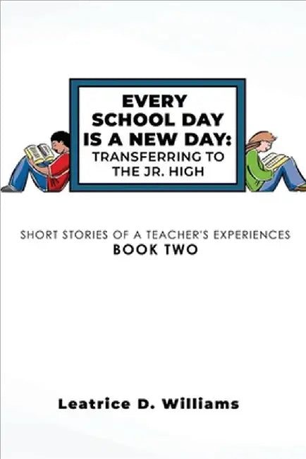 Every School Day Is A New Day: Transferring To The Jr. High by Leatrice D. Williams