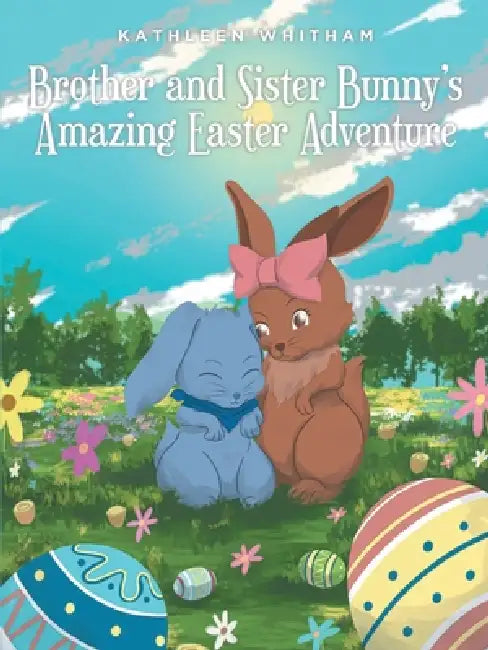 Brother and Sister Bunny's Amazing Easter Adventure by Kathleen Whitham