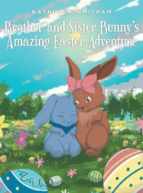 Brother and Sister Bunny's Amazing Easter Adventure by Kathleen Whitham