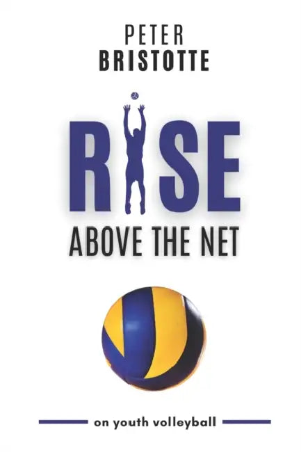 Rise above the net: on youth volleyball by Peter Bristotte