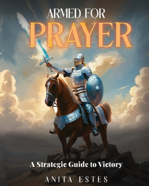 Armed for Prayer: A Strategic Guide to Victory by Anita Estes