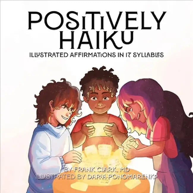 Positively Haiku: Illustrated affirmations in 17 syllables by Frank Clark