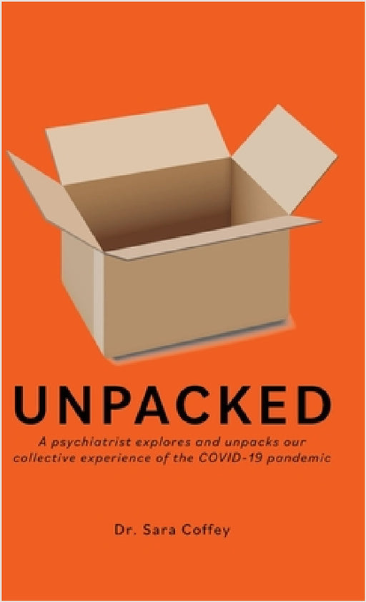 Unpacked: A psychiatrist explores and unpacks our collective experience of the COVID-19 pandemic by Sara Coffey