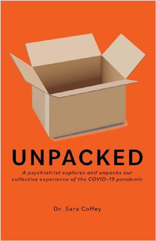 Unpacked: A psychiatrist explores and unpacks our collective experience of the COVID-19 pandemic by Sara Coffey