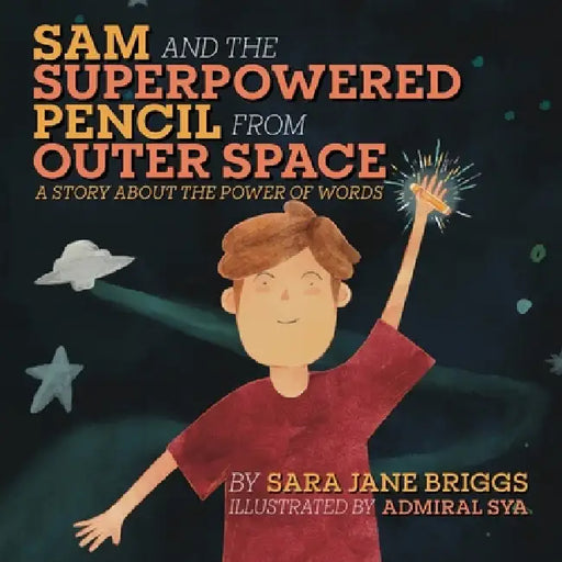 Sam and the Superpowered Pencil from Outer Space: A story about the power of words by Sara Jane Briggs