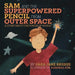 Sam and the Superpowered Pencil from Outer Space: A story about the power of words by Sara Jane Briggs