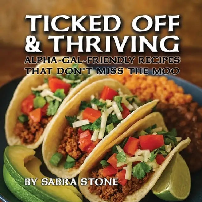 Ticked Off & Thriving: Alpha-Gal-Friendly Meals That Don't Miss the Moo by Sabra Stone