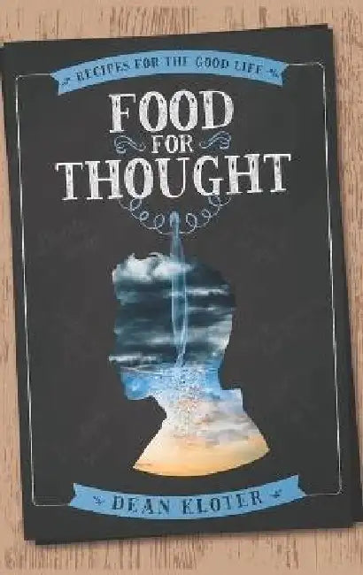 Food for Thought: Recipes for the Good Life by Dean Kloter