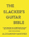 The Slacker's Guitar Bible: A Hyper Simplified Way to Understand the Guitar Neck for People with Short Attention Spans! Book 1: the Major Scale by Alexander Sanchez