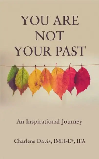 You Are Not Your Past: An Inspirational Journey by Charlene Davis