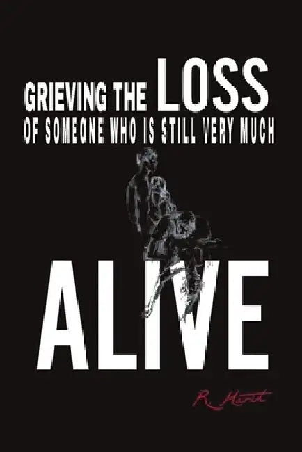 Grieving the Loss of Someone Who Is Still Very Much Alive by R. Marít