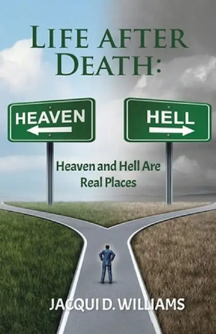 Life After Death: Heaven and Hell Are Real Places by Jacqui D. Williams