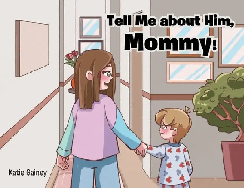 Tell Me about Him, Mommy! by Katie Gainey