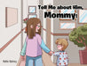Tell Me about Him, Mommy! by Katie Gainey