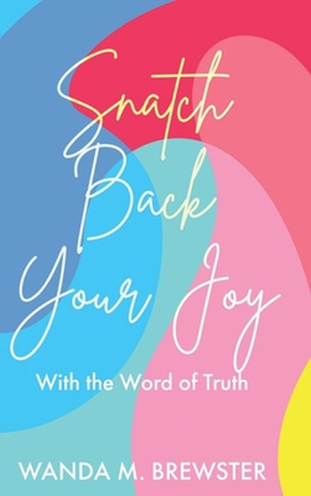 Snatch Back Your Joy: With the Word of Truth by Wanda M. Brewster