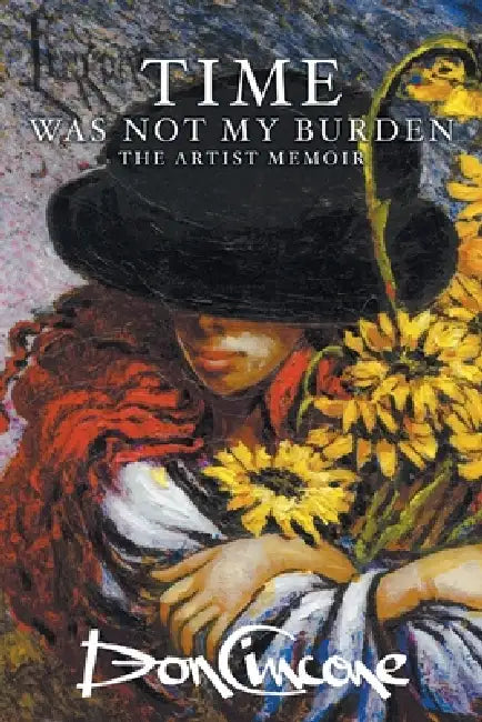 Time Was Not My Burden: The Artist Memoir by Don R. Cincone