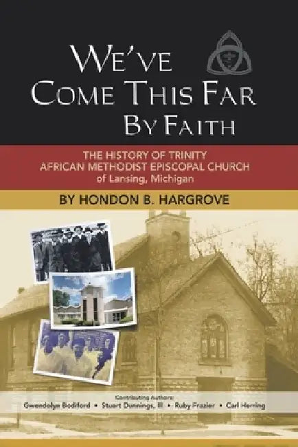 We've Come This Far by Faith: The History of Trinity African Methodist Episcopal Church of Lansing, Michigan by Hondon B. Hargrove