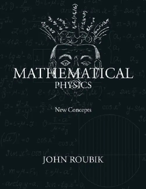 Mathematical Physics: New Concepts by John Roubik