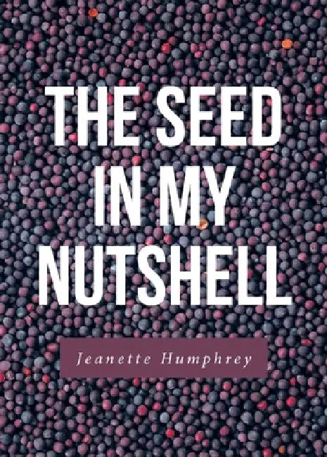 The Seed in My Nutshell by Jeanette Humphrey