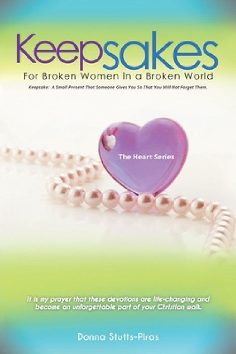Keepsakes: The Heart Series: For Broken Women in a Broken World by Donna Stutts-Piras