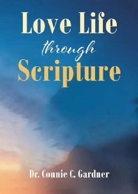Love Life through Scripture by Connie C. Gardner