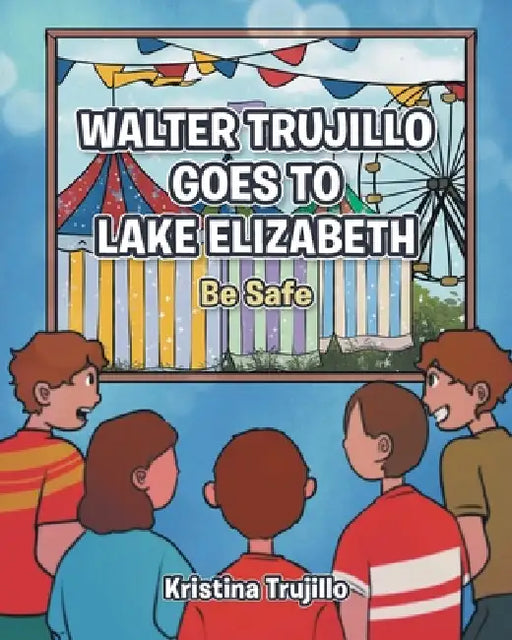 Walter Trujillo Goes to Lake Elizabeth: Be Safe by Kristina Trujillo