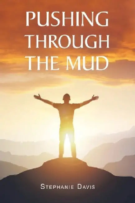 Pushing through the Mud by Stephanie Davis
