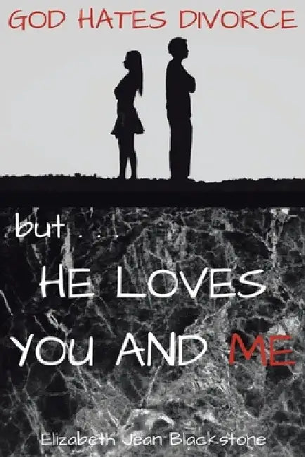 God Hates Divorce but... He Loves You and Me by Elizabeth Jean Blackstone