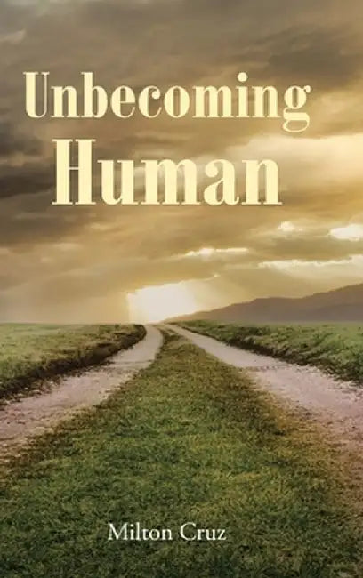 Unbecoming Human by Milton Cruz