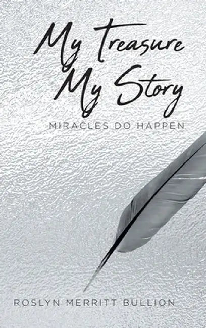 My Treasure My Story: Miracles Do Happen by Roslyn Merritt Bullion