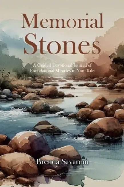 Memorial Stones: A Guided Devotional Journal of Foundational Miracles in Your Life by Brenda Savanhu