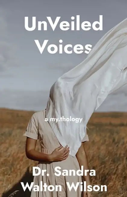UnVeiled Voices: a my.thology by Sandra Walton Wilson