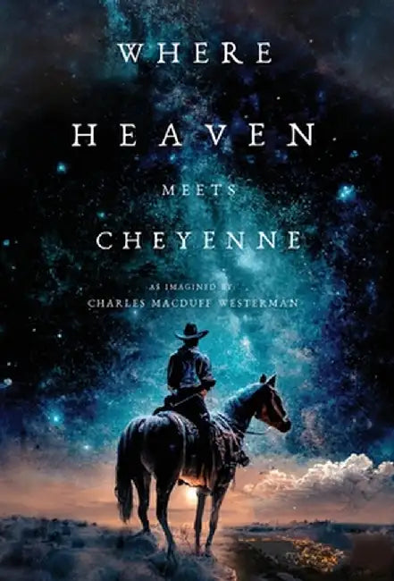 Where Heaven Meets Cheyenne by Charles Macduff Westerman
