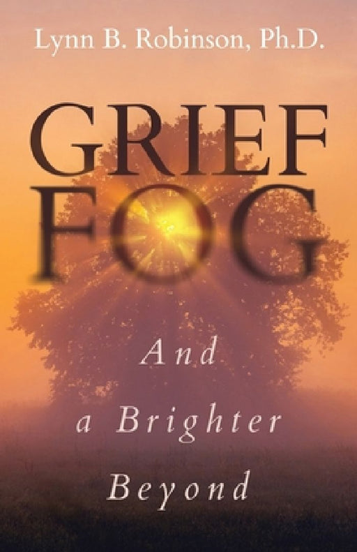 Grief Fog And a Brighter Beyond by Lynn B. Robinson
