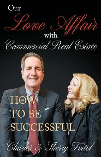 Our Love Affair With Commercial Real Estate: How to Be Successful by Charles And Sherry Feitel