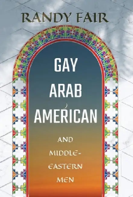 Gay Arab American and Middle-Eastern Men by Randy Fair